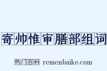 寄帅惟审膳部组词是什么意思的图片